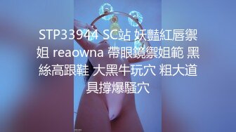 STP33944 SC站 妖豔紅唇禦姐 reaowna 帶眼鏡禦姐範 黑絲高跟鞋 大黑牛玩穴 粗大道具撐爆騷穴