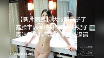 【新片速遞】 大眼萌妹子了露脸丰满模特身材，吊钟奶子露脸自慰特写掰穴原生态逼逼