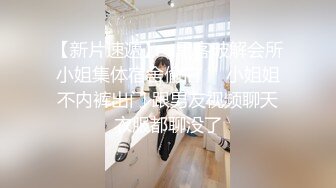 【新片速遞】   黑客破解会所小姐集体宿舍偷拍❤️小姐姐不内裤出门 跟男友视频聊天衣服都聊没了