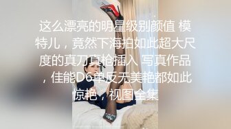 这么漂亮的明星级别颜值 模特儿，竟然下海拍如此超大尺度的真刀真枪插入 写真作品，佳能D6单反无美艳都如此惊艳，视图全集