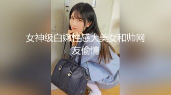 女神级白嫩性感大美女和帅网友偷情