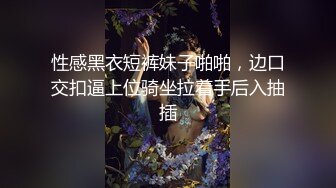 性感黑衣短裤妹子啪啪，边口交扣逼上位骑坐拉着手后入抽插