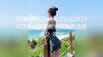 (天美傳媒)(tmbc-011)(20230228)大奶家教老師竟然還是處女-斑比