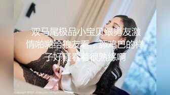 重金约啪奶大活儿好00后小美女 吹箫+六九+打桩+女上+内射了妹子满满一逼 拔出来流了一鸡巴