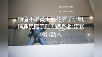 顏值不錯黃毛麻花辮子小姐,情趣民國風肚兜誘惑,跳蛋紫薇很誘人