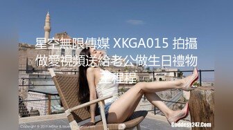 星空無限傳媒 XKGA015 拍攝做愛視頻送給老公做生日禮物 王程程