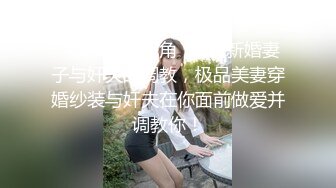 ✨绿奴第一视角✨来自新婚妻子与奸夫的调教，极品美妻穿婚纱装与奸夫在你面前做爱并调教你！