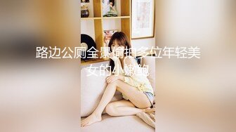 推特21万粉极品美少女潮吹萝莉公主【兔崽爱喷水】私拍④，边走边插边喷，可盐可甜人前户外露出道具紫薇胜过金秘书