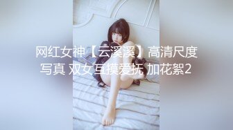 网红女神【云溪溪】高清尺度写真 双女互摸爱抚 加花絮2