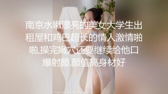 南京水嫩漂亮的美女大学生出租屋和鸡巴超长的情人激情啪啪,操完嫩穴还要继续给他口爆射颜.颜值高身材好