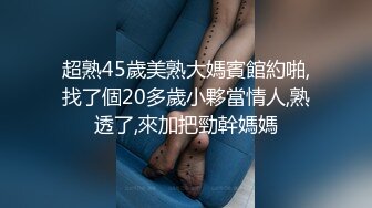 超熟45歲美熟大媽賓館約啪,找了個20多歲小夥當情人,熟透了,來加把勁幹媽媽