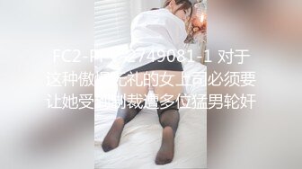 FC2-PPV-2749081-1 对于这种傲慢无礼的女上司必须要让她受到制裁遭多位猛男轮奸