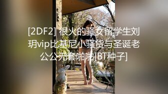 [2DF2] 很火的骚女留学生刘玥vip比基尼小骚货与圣诞老公公无套啪啪[BT种子]