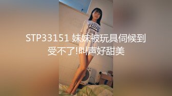 STP33151 妹妹被玩具伺候到受不了!叫声好甜美