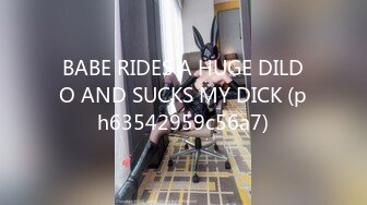 BABE RIDES A HUGE DILDO AND SUCKS MY DICK (ph63542959c56a7)