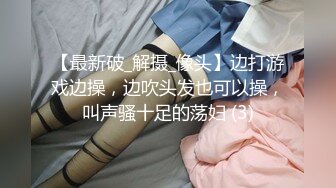 【最新破_解摄_像头】边打游戏边操，边吹头发也可以操，叫声骚十足的荡妇 (3)