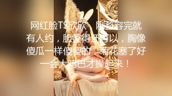 【新片速遞】 极品气质小美妖❤️Ts魏露丝❤️：啊啊啊老公不要停不要停，顶得我菊花好爽。骑乘被玩着仙女棒，真的超爽，口爆！！