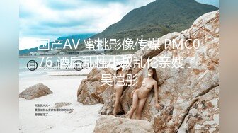 国产AV 蜜桃影像传媒 PMC076 酒后乱性小叔乱伦亲嫂子 吴恺彤