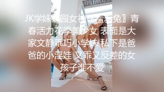 JK学妹校园女神〖羞羞兔〗青春活力花季美少女 表面是大家文静乖巧小学妹 私下是爸爸的小淫娃 又乖又反差的女孩子谁不爱