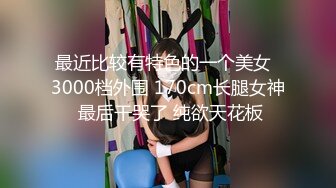 最近比较有特色的一个美女  3000档外围 170cm长腿女神 最后干哭了 纯欲天花板