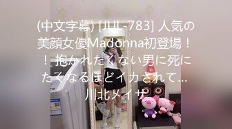 (中文字幕) [JUL-783] 人気の美顔女優Madonna初登場！！ 抱かれたくない男に死にたくなるほどイカされて… 川北メイサ