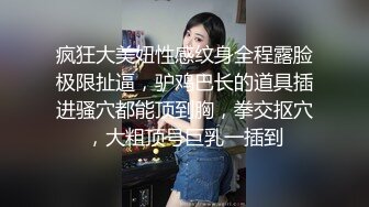 疯狂大美妞性感纹身全程露脸极限扯逼，驴鸡巴长的道具插进骚穴都能顶到胸，拳交抠穴，大粗顶号巨乳一插到