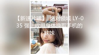 【新速片遞】  绝对领域 LY-035 强上欲用身体换取手机的妹妹