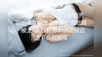 FC2-PPV-2106715 容貌秀丽的美女职员工作中出现纰漏✿被上司抓到✿带到酒店被迫吃下春药挨操