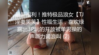 最新福利！推特极品浪女【TJ淫妻笑笑】性福生活，喜欢绿露出3P玩的开放被单男操的声嘶力竭浪叫 (2)