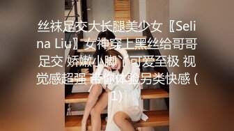 丝袜足交大长腿美少女〖Selina Liu〗女神穿上黑丝给哥哥足交 娇嫩小脚丫可爱至极 视觉感超强 带你体验另类快感 (1)