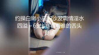   纹身老哥约操在校清纯学生妹 JK装白色丝袜  童颜巨乳超级白嫩  要在沙发上操69姿势口交