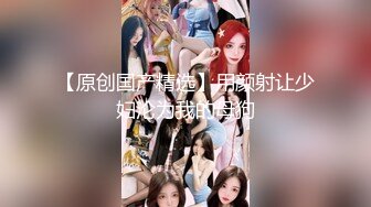 女s女奴伺候，深喉肉棒，尽显王者体验双方姐妹