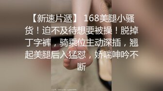 【新速片遞】 168美腿小骚货！迫不及待想要被操！脱掉丁字裤，骑乘位主动深插，翘起美腿后入猛怼，娇喘呻吟不断