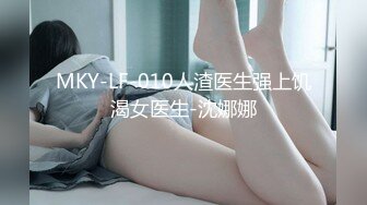 MKY-LF-010人渣医生强上饥渴女医生-沈娜娜