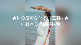 男に免疫のない多汗症娘は男に触れられ極限状態