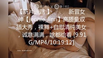 【新片速遞 】 ♈ ♈ ♈新晋女神【jennie_linn】高质量双插大秀，裸舞+自慰清纯美女，诚意满满，啥都给看 [9.91G/MP4/10:19:12]