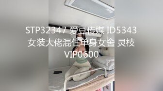 STP32347 爱豆传媒 ID5343 女装大佬混住单身女舍 灵枝 VIP0600