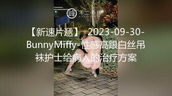 【新速片遞】  2023-09-30-BunnyMiffy-性感高跟白丝吊袜护士给病人的治疗方案