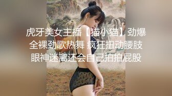 虎牙美女主播【猫小猫】劲爆全裸劲歌热舞 疯狂扭动腰肢眼神迷离还会自己拍拍屁股