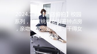 2024.1.30【酒店偷拍】校园系列，和蜜桃臀女友开钟点房，亲吻做爱恋爱感觉，干得女友很满意