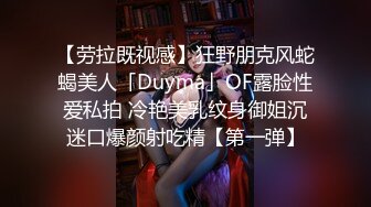 【劳拉既视感】狂野朋克风蛇蝎美人「Duyma」OF露脸性爱私拍 冷艳美乳纹身御姐沉迷口爆颜射吃精【第一弹】