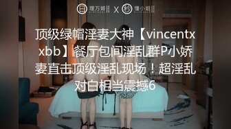 顶级绿帽淫妻大神【vincentxxbb】餐厅包间淫乱群P小娇妻直击顶级淫乱现场！超淫乱对白相当震撼6