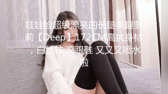 娃娃脸超级漂亮的长腿美腿萝莉【Deep】172CM高挑身材，白丝袜 高跟鞋 又又又喷水啦